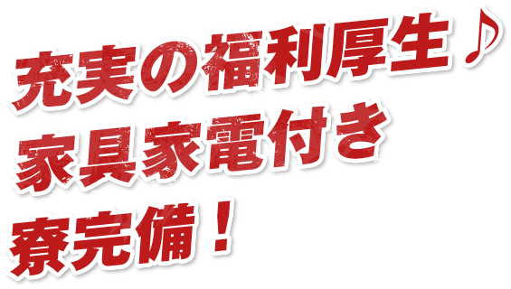 充実の福利厚生♪家具家電付き寮完備！